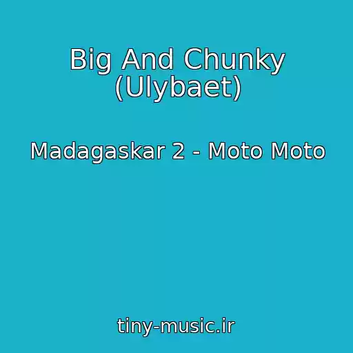 کاور آهنگ Big And Chunky (Ulybaet) از Madagaskar 2 - Moto Moto
