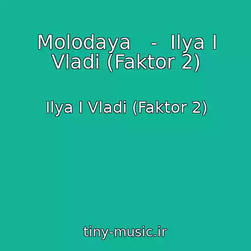 کاور آهنگ Molodaya   -  Ilya I Vladi (Faktor 2) از Ilya I Vladi (Faktor 2)