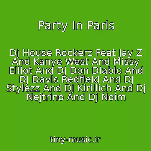 کاور آهنگ Party In Paris از Dj House Rockerz Feat Jay Z And Kanye West And Missy Elliot And Dj Don Diablo And Dj Davis Redfield And Dj Stylezz And Dj Kirillich And Dj Nejtrino And Dj Noim