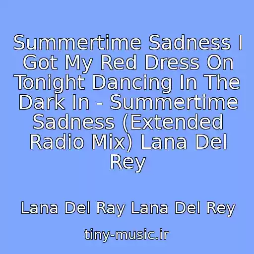 کاور آهنگ Summertime Sadness I Got My Red Dress On Tonight Dancing In The Dark In - Summertime Sadness (Extended Radio Mix) Lana Del Rey از Lana Del Ray Lana Del Rey