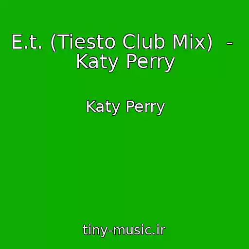 کاور آهنگ E.t. (Tiesto Club Mix)  -  Katy Perry از Katy Perry
