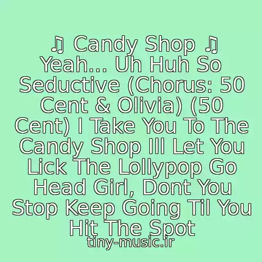 کاور آهنگ ♫ Candy Shop ♫ Yeah... Uh Huh So Seductive (Chorus: 50 Cent & Olivia) (50 Cent) I Take You To The Candy Shop Ill Let You Lick The Lollypop Go Head Girl, Dont You Stop Keep Going Til You Hit The Spot از 50 Cent