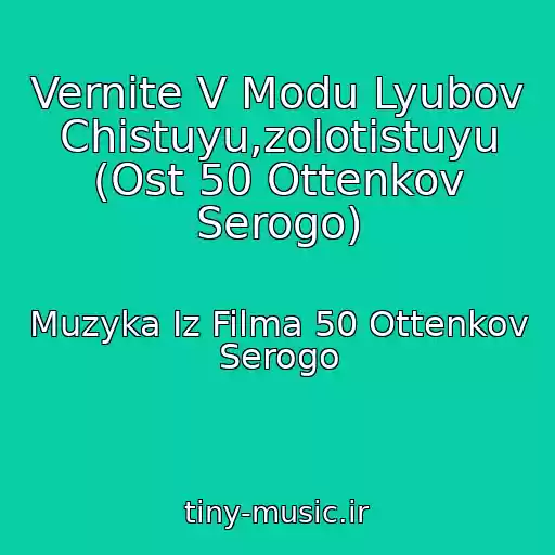 کاور آهنگ Vernite V Modu Lyubov Chistuyu,zolotistuyu (Ost 50 Ottenkov Serogo) از Muzyka Iz Filma 50 Ottenkov Serogo