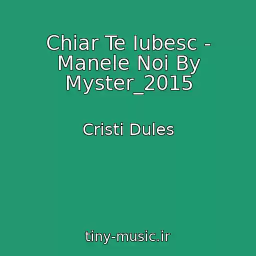 کاور آهنگ Chiar Te Iubesc - Manele Noi By Myster_2015 از Cristi Dules