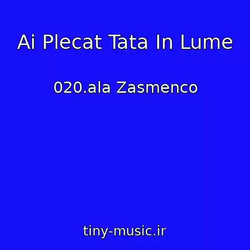 کاور آهنگ Ai Plecat Tata In Lume از 020.ala Zasmenco