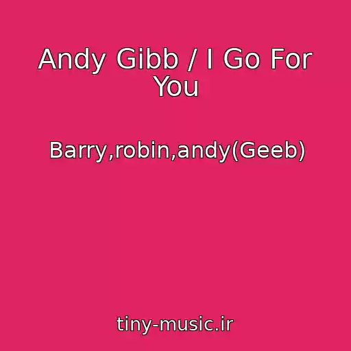 کاور آهنگ Andy Gibb / I Go For You از Barry,robin,andy(Geeb)