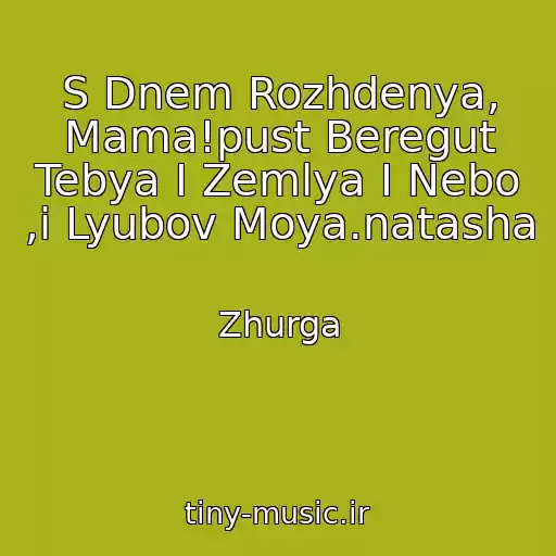 کاور آهنگ S Dnem Rozhdenya, Mama!pust Beregut Tebya I Zemlya I Nebo ,i Lyubov Moya.natasha از Zhurga
