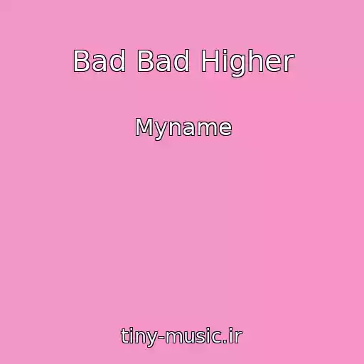 کاور آهنگ Bad Bad Higher از Myname