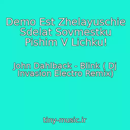 کاور آهنگ Demo Est Zhelayuschie Sdelat Sovmestku Pishim V Lichku! از John Dahlback - Blink ( Dj Invasion Electro Remix)