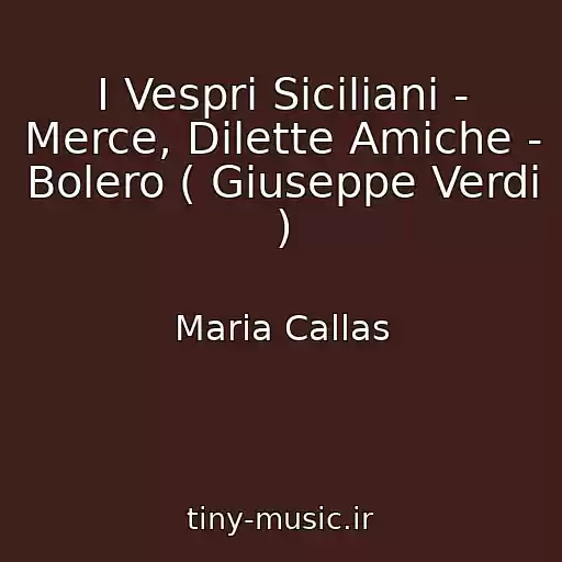 کاور آهنگ I Vespri Siciliani - Merce, Dilette Amiche - Bolero ( Giuseppe Verdi ) از Maria Callas