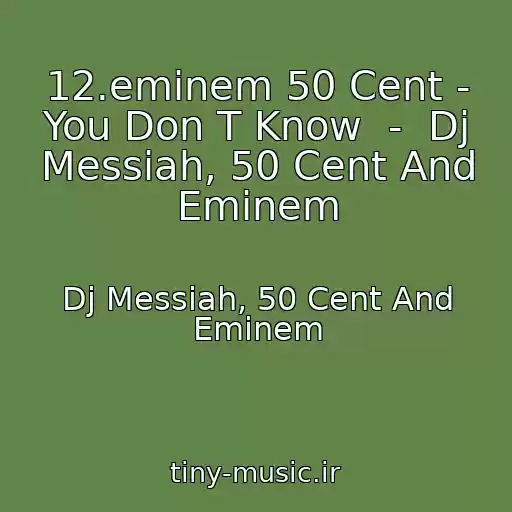 کاور آهنگ 12.eminem 50 Cent - You Don T Know  -  Dj Messiah, 50 Cent And Eminem از Dj Messiah, 50 Cent And Eminem