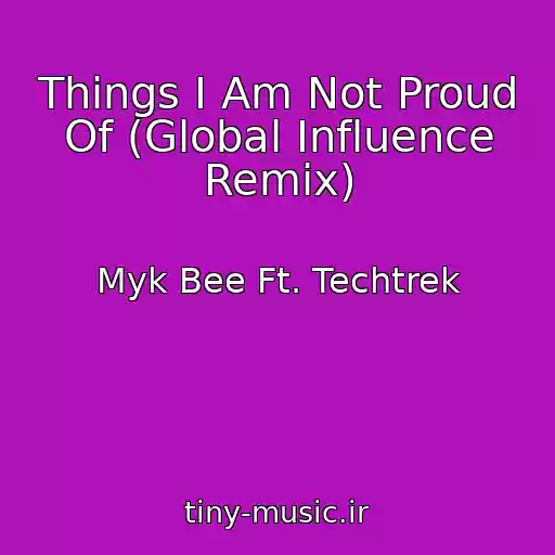 کاور آهنگ Things I Am Not Proud Of (Global Influence Remix) از Myk Bee Ft. Techtrek