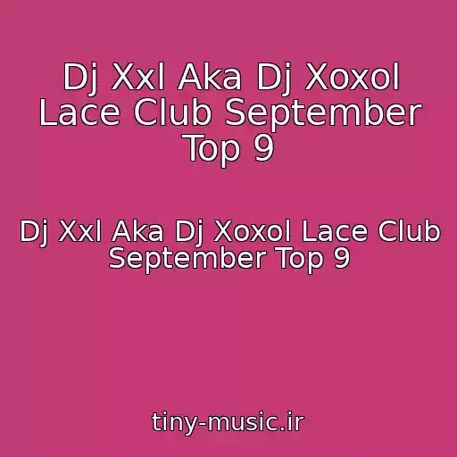 کاور آهنگ Dj Xxl Aka Dj Xoxol Lace Club September Top 9 از Dj Xxl Aka Dj Xoxol Lace Club September Top 9