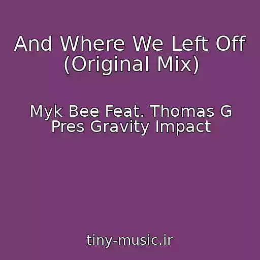 کاور آهنگ And Where We Left Off (Original Mix) از Myk Bee Feat. Thomas G Pres Gravity Impact