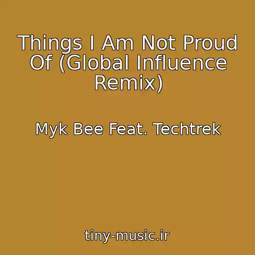 کاور آهنگ Things I Am Not Proud Of (Global Influence Remix) از Myk Bee Feat. Techtrek