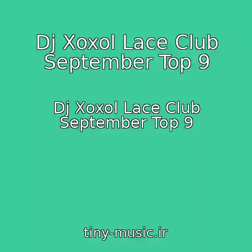 کاور آهنگ Dj Xoxol Lace Club September Top 9 از Dj Xoxol Lace Club September Top 9
