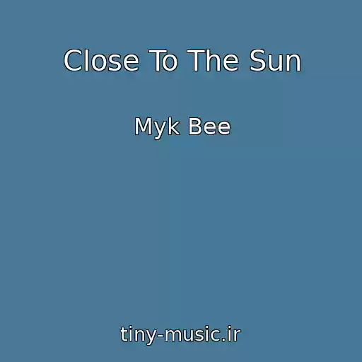 کاور آهنگ Close To The Sun از Myk Bee