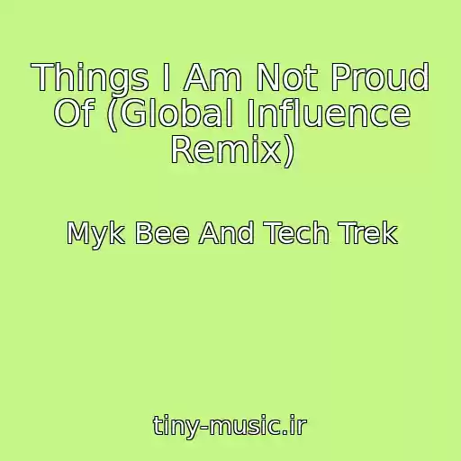 کاور آهنگ Things I Am Not Proud Of (Global Influence Remix) از Myk Bee And Tech Trek