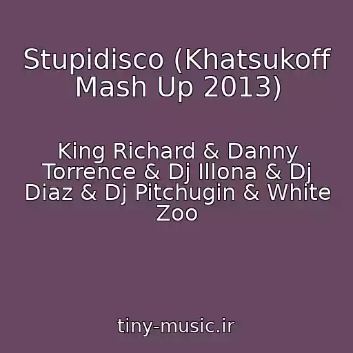 کاور آهنگ Stupidisco (Khatsukoff Mash Up 2013) از King Richard & Danny Torrence & Dj Illona & Dj Diaz & Dj Pitchugin & White Zoo