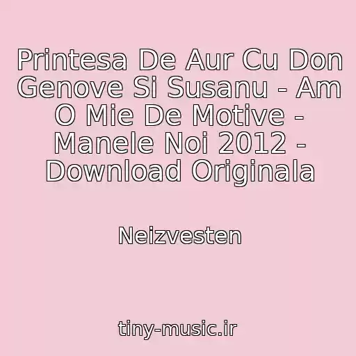 کاور آهنگ Printesa De Aur Cu Don Genove Si Susanu - Am O Mie De Motive - Manele Noi 2012 - Download Originala از Neizvesten