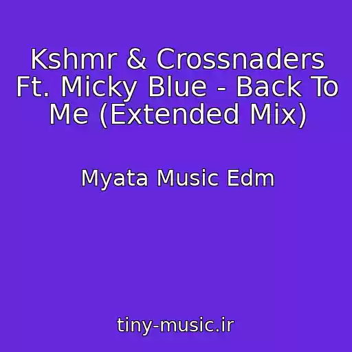 کاور آهنگ Kshmr & Crossnaders Ft. Micky Blue - Back To Me (Extended Mix) از Myata Music Edm