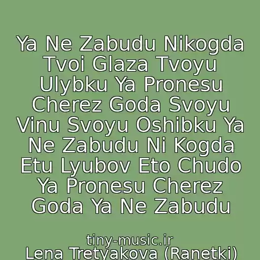 کاور آهنگ Ya Ne Zabudu Nikogda Tvoi Glaza Tvoyu Ulybku Ya Pronesu Cherez Goda Svoyu Vinu Svoyu Oshibku Ya Ne Zabudu Ni Kogda Etu Lyubov Eto Chudo Ya Pronesu Cherez Goda Ya Ne Zabudu از Lena Tretyakova (Ranetki)