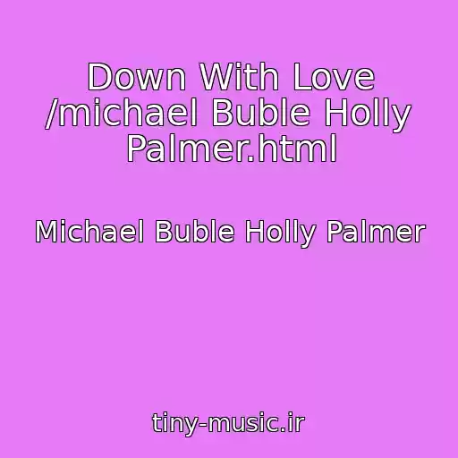 کاور آهنگ Down With Love /michael Buble Holly Palmer.html از Michael Buble Holly Palmer