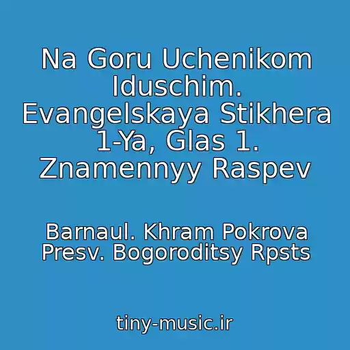کاور آهنگ Na Goru Uchenikom Iduschim. Evangelskaya Stikhera 1-Ya, Glas 1. Znamennyy Raspev از Barnaul. Khram Pokrova Presv. Bogoroditsy Rpsts