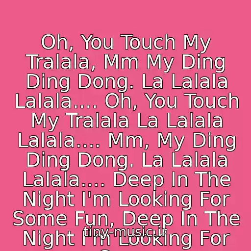 کاور آهنگ Oh, You Touch My Tralala, Mm My Ding Ding Dong. La Lalala Lalala.... Oh, You Touch My Tralala La Lalala Lalala.... Mm, My Ding Ding Dong. La Lalala Lalala.... Deep In The Night I'm Looking For Some Fun, Deep In The Night I'm Looking For Some از Gunther