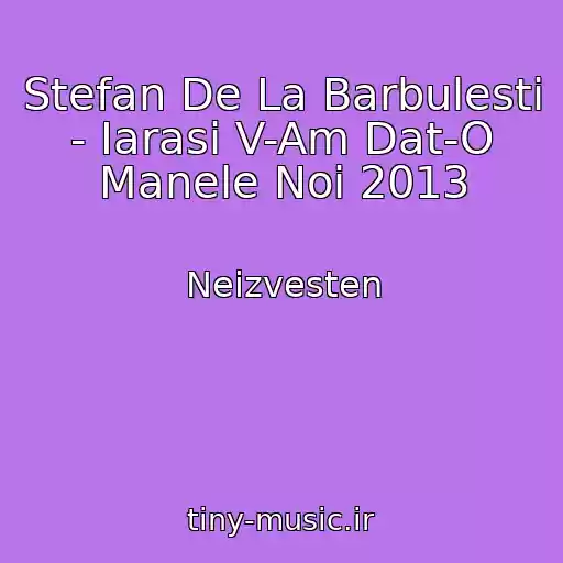 کاور آهنگ Stefan De La Barbulesti - Iarasi V-Am Dat-O Manele Noi 2013 از Neizvesten