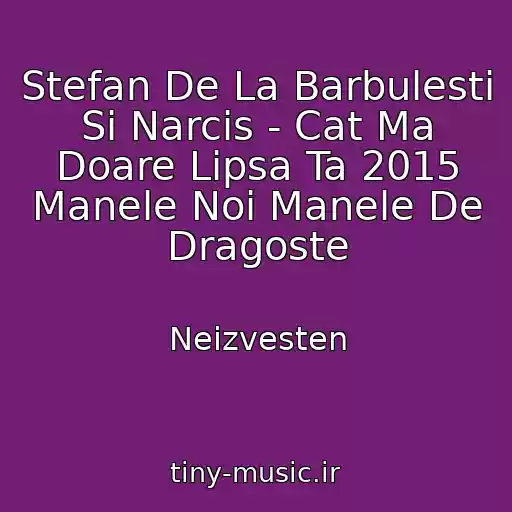 کاور آهنگ Stefan De La Barbulesti Si Narcis - Cat Ma Doare Lipsa Ta 2015 Manele Noi Manele De Dragoste از Neizvesten