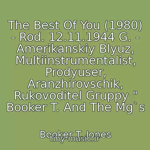 کاور آهنگ The Best Of You (1980) - Rod. 12.11.1944 G. - Amerikanskiy Blyuz, Multiinstrumentalist, Prodyuser, Aranzhirovschik, Rukovoditel Gruppy " Booker T. And The Mg`s از Booker T. Jones