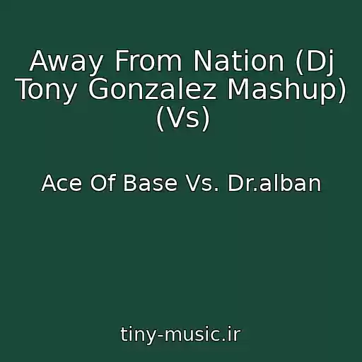 کاور آهنگ Away From Nation (Dj Tony Gonzalez Mashup) (Vs) از Ace Of Base Vs. Dr.alban