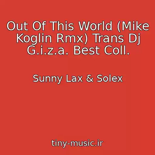 کاور آهنگ Out Of This World (Mike Koglin Rmx) Trans Dj G.i.z.a. Best Coll. از Sunny Lax & Solex