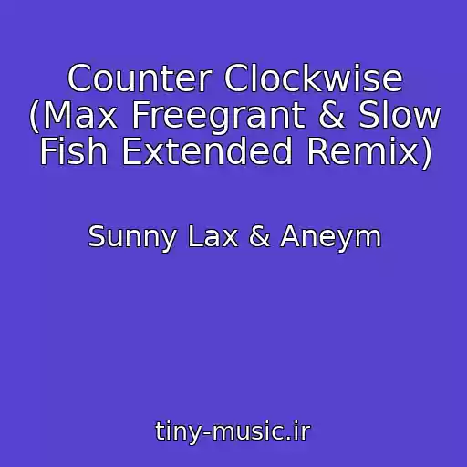 کاور آهنگ Counter Clockwise (Max Freegrant & Slow Fish Extended Remix) از Sunny Lax & Aneym