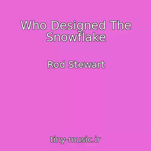 کاور آهنگ Who Designed The Snowflake از Rod Stewart