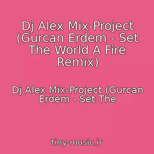 کاور آهنگ Dj Alex Mix-Project (Gurcan Erdem - Set The World A Fire Remix) از Dj Alex Mix-Project (Gurcan Erdem - Set The