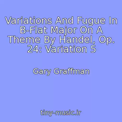 کاور آهنگ Variations And Fugue In B-Flat Major On A Theme By Handel, Op. 24: Variation 5 از Gary Graffman