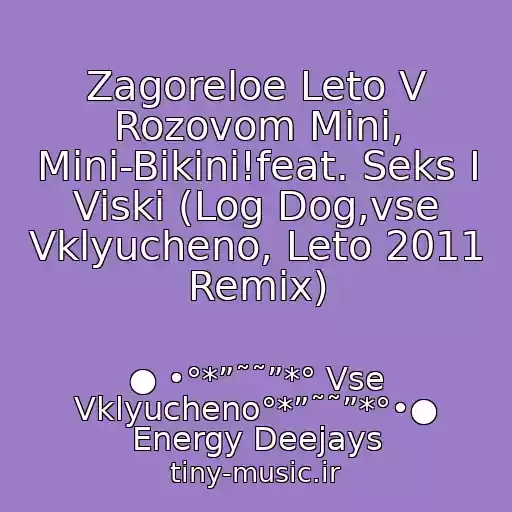 کاور آهنگ Zagoreloe Leto V Rozovom Mini, Mini-Bikini!feat. Seks I Viski (Log Dog,vse Vklyucheno, Leto 2011 Remix) از ● •°*”˜˜”*° Vse Vklyucheno°*”˜˜”*°•● Energy Deejays