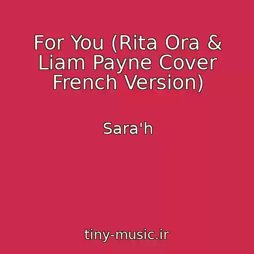 کاور آهنگ For You (Rita Ora & Liam Payne Cover French Version) از Sara'h