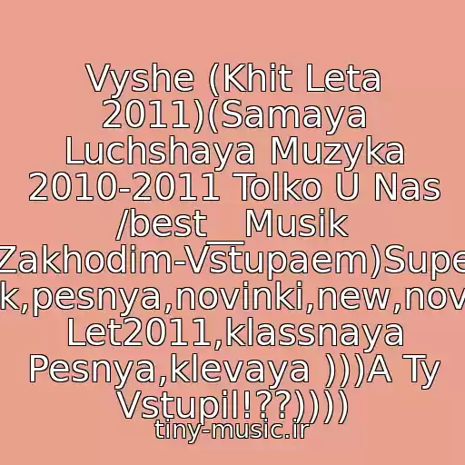 کاور آهنگ Vyshe (Khit Leta 2011)(Samaya Luchshaya Muzyka 2010-2011 Tolko U Nas /best__Musik (Zakhodim-Vstupaem)Super Klubnyak,pesnya,novinki,new,novaya,khit Let2011,klassnaya Pesnya,klevaya )))A Ty Vstupil!??)))) از V Mashinu Dj Sasha Star