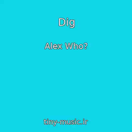کاور آهنگ Dig از Alex Who?