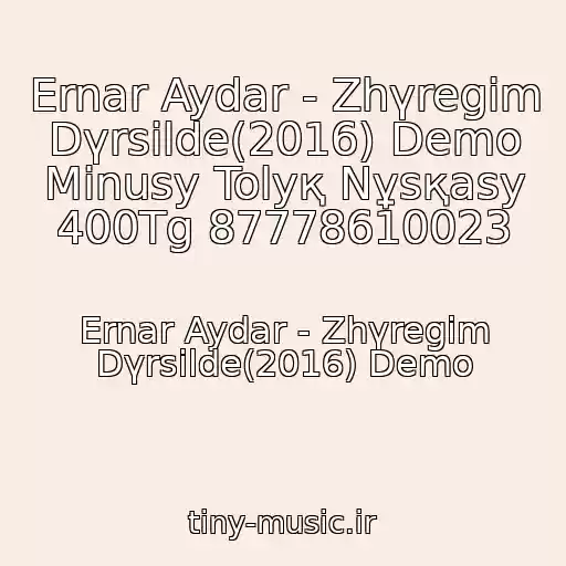 کاور آهنگ Ernar Aydar - Zhүregіm Dүrsіlde(2016) Demo Minusy Tolyқ Nұsқasy 400Tg 87778610023 از Ernar Aydar - Zhүregіm Dүrsіlde(2016) Demo