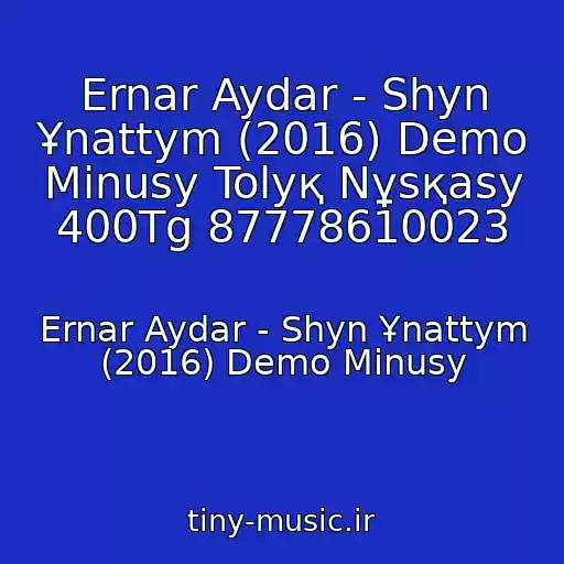 کاور آهنگ Ernar Aydar - Shyn Ұnattym (2016) Demo Minusy Tolyқ Nұsқasy 400Tg 87778610023 از Ernar Aydar - Shyn Ұnattym (2016) Demo Minusy
