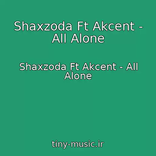 کاور آهنگ Shaxzoda Ft Akcent - All Alone از Shaxzoda Ft Akcent - All Alone