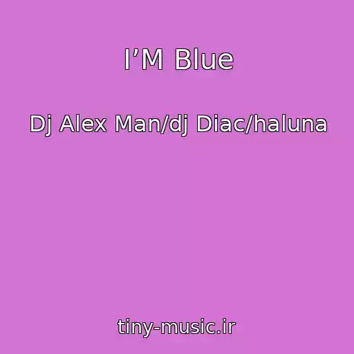 کاور آهنگ I’M Blue از Dj Alex Man/dj Diac/haluna