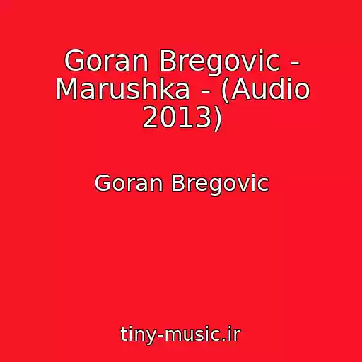کاور آهنگ Goran Bregovic - Marushka - (Audio 2013) از Goran Bregovic