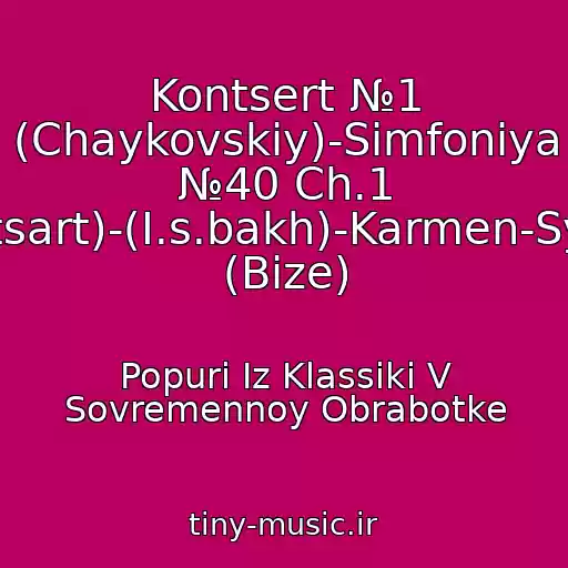 کاور آهنگ Kontsert №1 (Chaykovskiy)-Simfoniya №40 Ch.1 (Motsart)-(I.s.bakh)-Karmen-Syuita (Bize) از Popuri Iz Klassiki V Sovremennoy Obrabotke