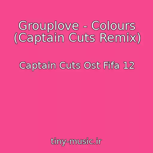 کاور آهنگ Grouplove - Colours (Captain Cuts Remix) از Captain Cuts Ost Fifa 12