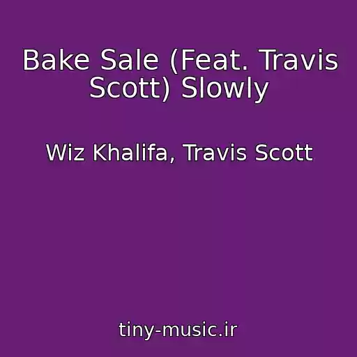 کاور آهنگ Bake Sale (Feat. Travis Scott) Slowly از Wiz Khalifa, Travis Scott